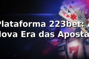 Plataforma 223bet: A Nova Era das Apostas ⭐